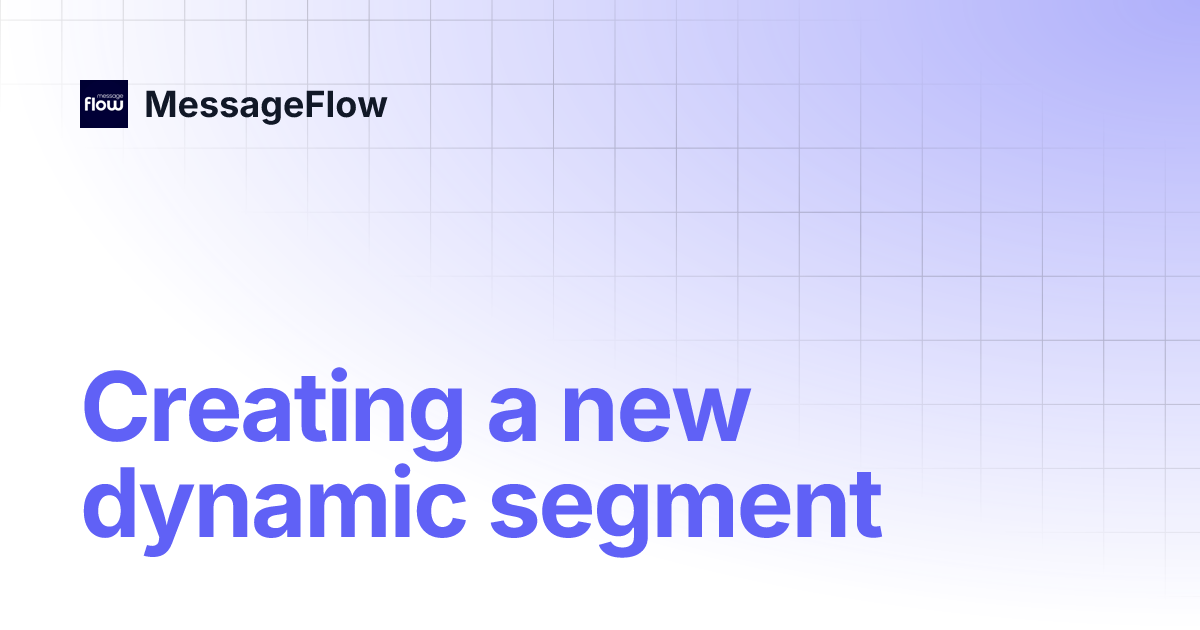 Creating a new dynamic segment | MessageFlow